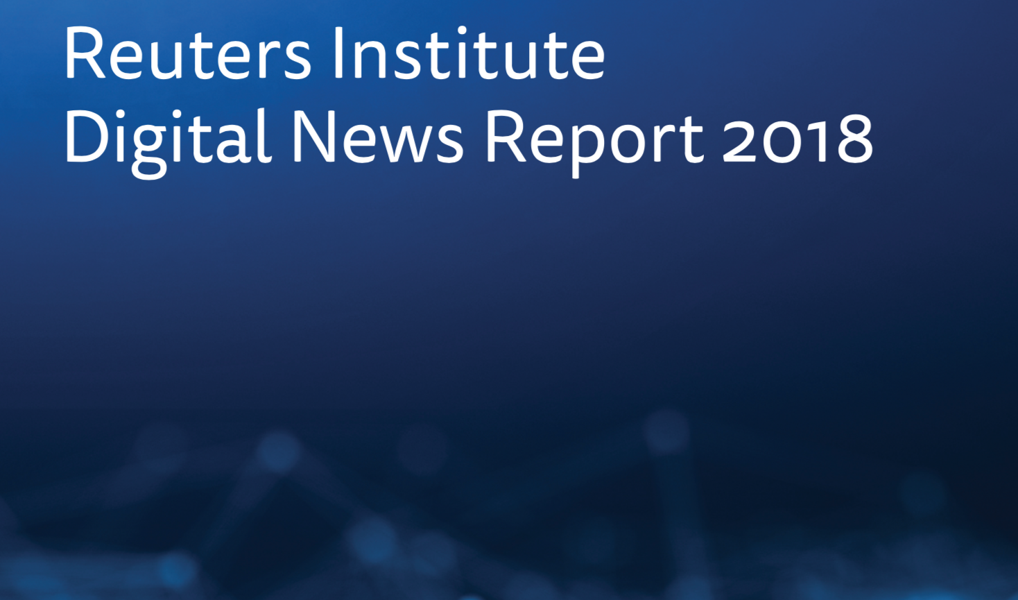 Digital News Report 2018: traffic from — and trust in — social media on the decline